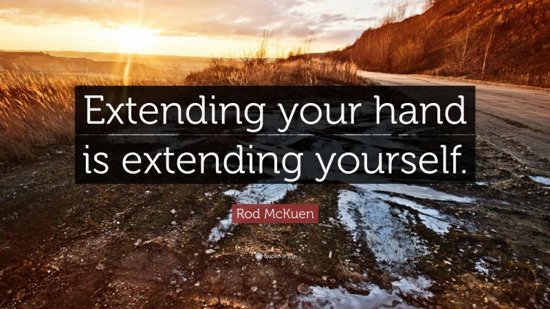 Rod McKuen Quote: “Extending your hand is extending yourself.”