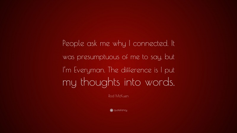Rod McKuen Quote: “People ask me why I connected. It was presumptuous of me to say, but I’m Everyman. The difference is I put my thoughts into words.”
