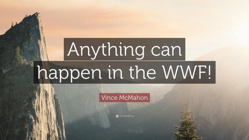 Vince McMahon Quote: “Anything can happen in the WWF!”