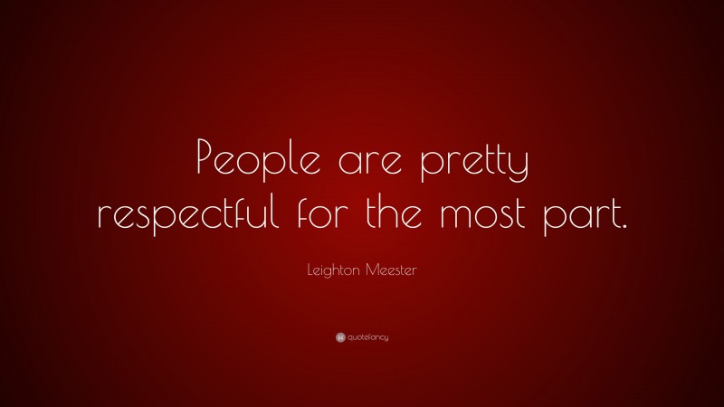 Leighton Meester Quote: “People are pretty respectful for the most part.”