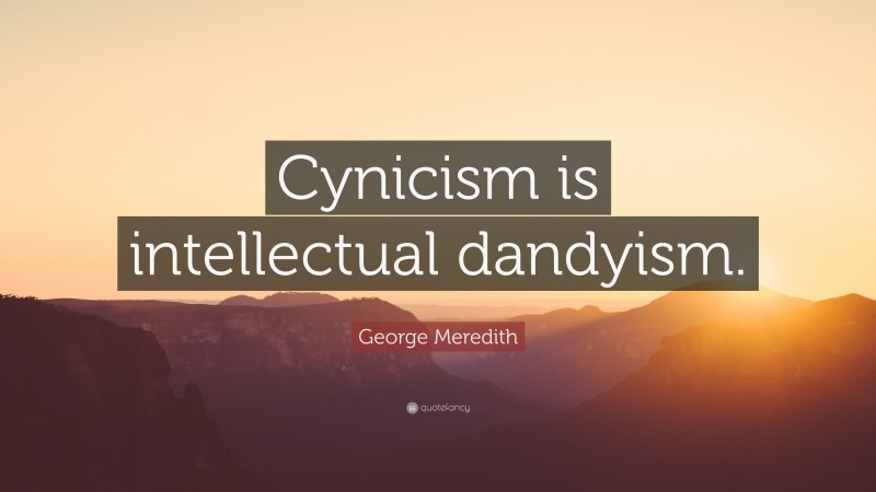George Meredith Quote: “Cynicism is intellectual dandyism.”