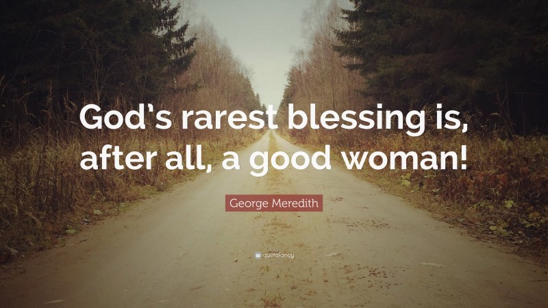 George Meredith Quote: “God’s rarest blessing is, after all, a good woman!”