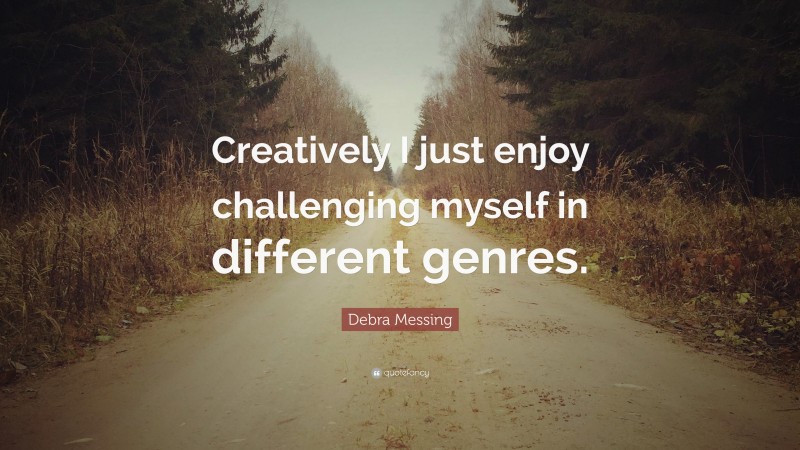 Debra Messing Quote: “Creatively I just enjoy challenging myself in different genres.”