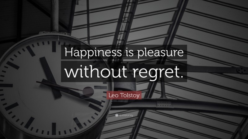 Leo Tolstoy Quote: “Happiness is pleasure without regret.”