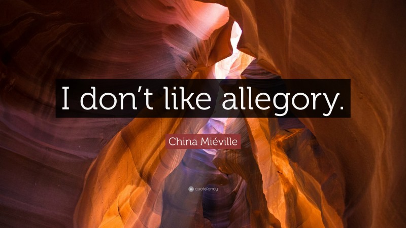 China Miéville Quote: “I don’t like allegory.”