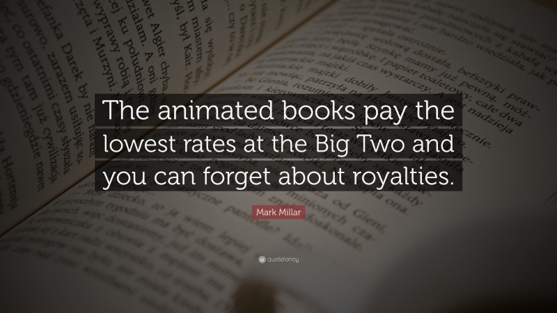 Mark Millar Quote: “The animated books pay the lowest rates at the Big Two and you can forget about royalties.”