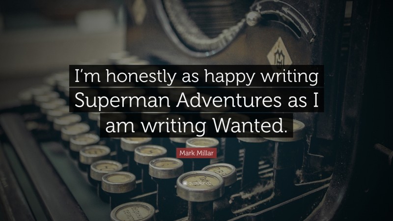 Mark Millar Quote: “I’m honestly as happy writing Superman Adventures as I am writing Wanted.”
