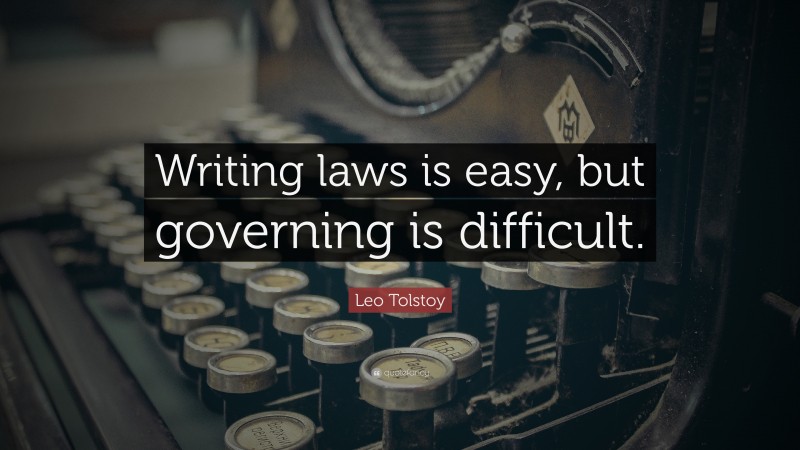 Leo Tolstoy Quote: “Writing laws is easy, but governing is difficult.”