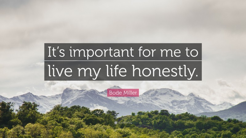Bode Miller Quote: “It’s important for me to live my life honestly.”