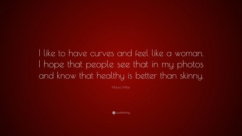 Marisa Miller Quote: “I like to have curves and feel like a woman. I hope that people see that in my photos and know that healthy is better than skinny.”