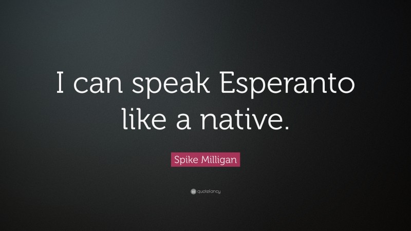 Spike Milligan Quote: “I can speak Esperanto like a native.”