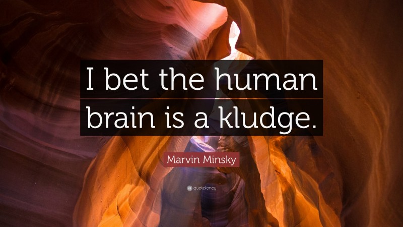 Marvin Minsky Quote: “I bet the human brain is a kludge.”