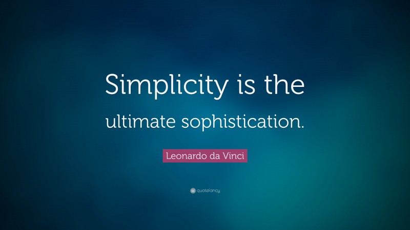 Leonardo da Vinci Quote: “Simplicity is the ultimate sophistication.”