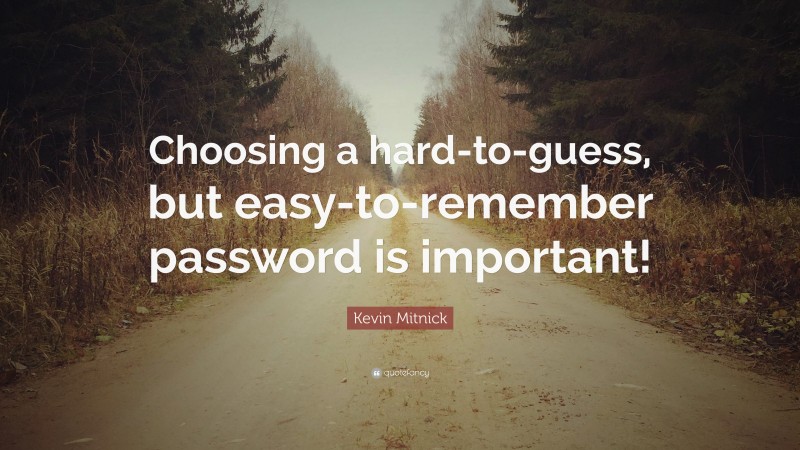 Kevin Mitnick Quote: “Choosing a hard-to-guess, but easy-to-remember password is important!”