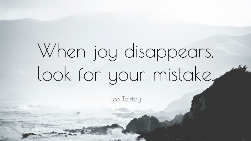 When joy disappears, look for your mistake.