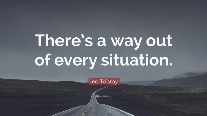 Leo Tolstoy Quote: “There’s a way out of every situation.”