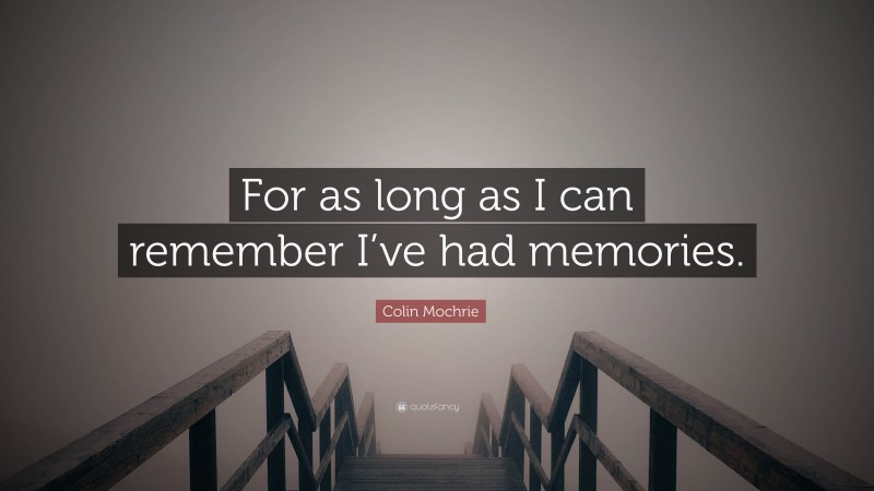 Colin Mochrie Quote: “For as long as I can remember I’ve had memories.”