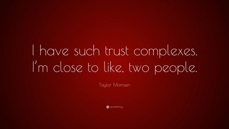 Taylor Momsen Quote: “I have such trust complexes. I’m close to like, two people.”