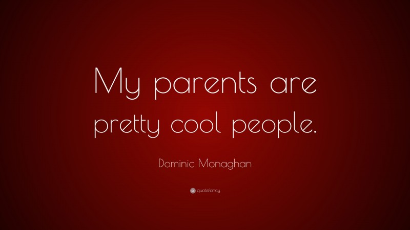 Dominic Monaghan Quote: “My parents are pretty cool people.”