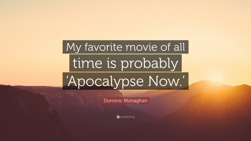 Dominic Monaghan Quote: “My favorite movie of all time is probably ‘Apocalypse Now.’”