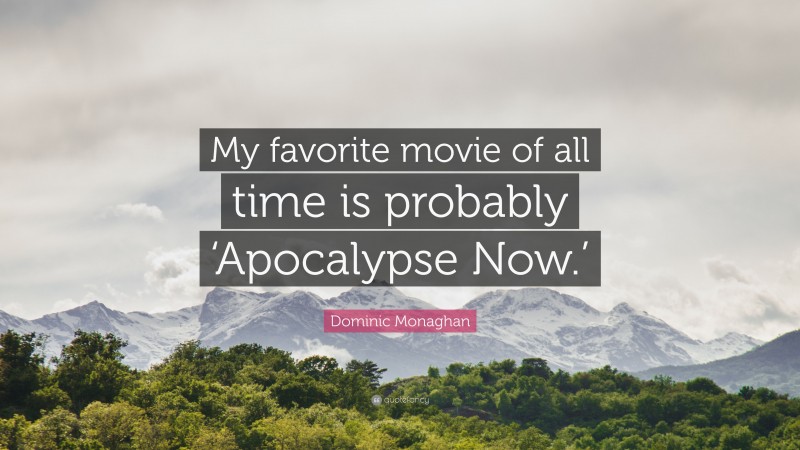 Dominic Monaghan Quote: “My favorite movie of all time is probably ‘Apocalypse Now.’”