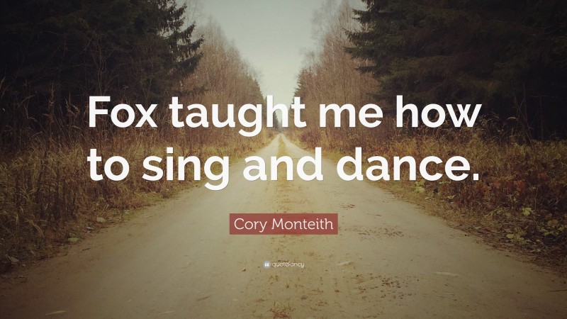 Cory Monteith Quote: “Fox taught me how to sing and dance.”