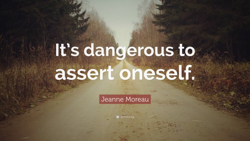 Jeanne Moreau Quote: “It’s dangerous to assert oneself.”