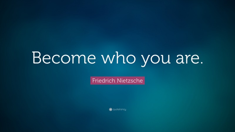 Friedrich Nietzsche Quote: “Become who you are.”