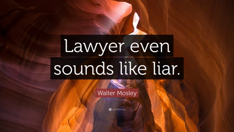 Walter Mosley Quote: “Lawyer even sounds like liar.”