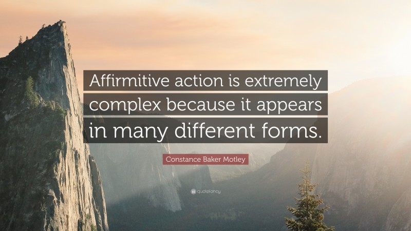 Constance Baker Motley Quote: “Affirmitive action is extremely complex because it appears in many different forms.”