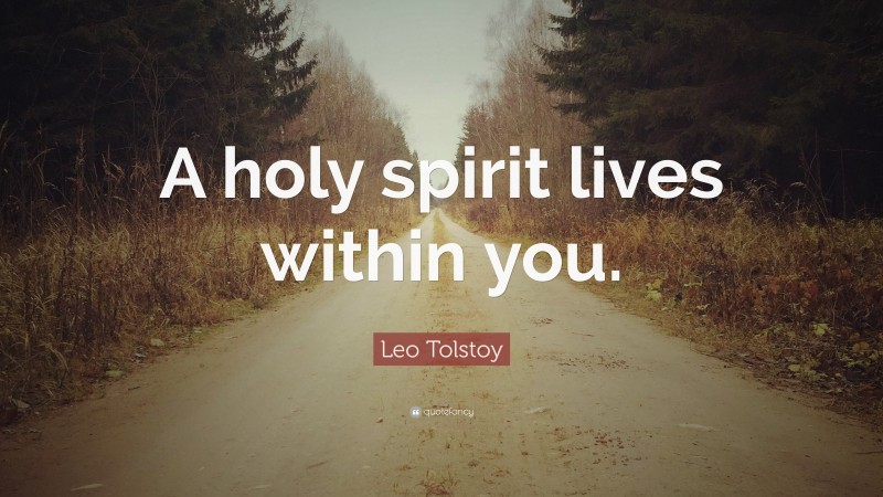 Leo Tolstoy Quote: “A holy spirit lives within you.”