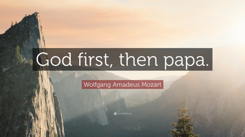 Wolfgang Amadeus Mozart Quote: “God first, then papa.”