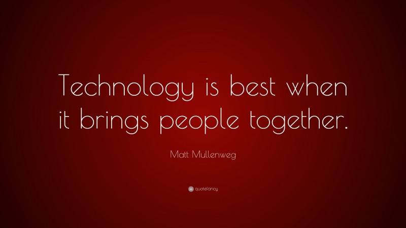 Matt Mullenweg Quote: “Technology is best when it brings people together.”