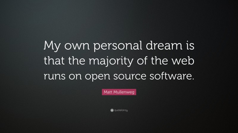 Matt Mullenweg Quote: “My own personal dream is that the majority of the web runs on open source software.”