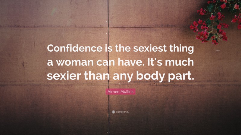 Aimee Mullins Quote: “Confidence is the sexiest thing a woman can have. It’s much sexier than any body part.”