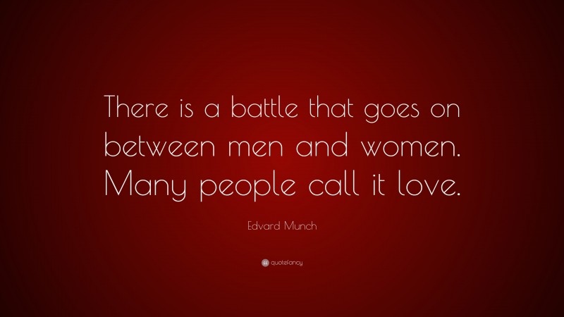 Edvard Munch Quote: “There is a battle that goes on between men and women. Many people call it love.”