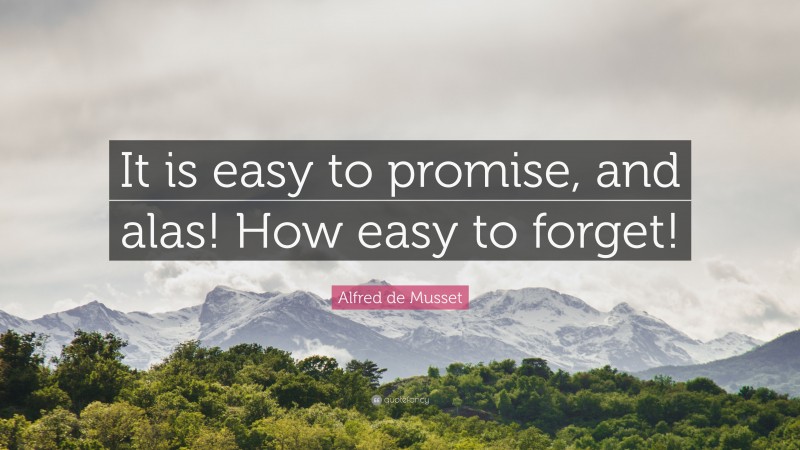 Alfred de Musset Quote: “It is easy to promise, and alas! How easy to forget!”