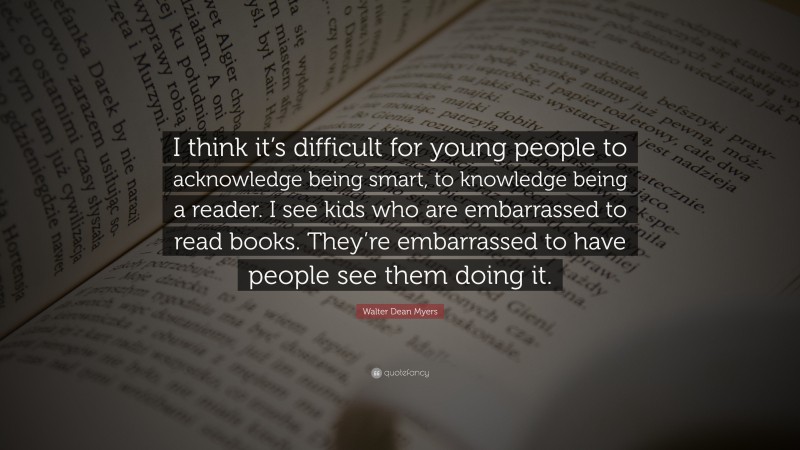 Walter Dean Myers Quote: “I think it’s difficult for young people to ...