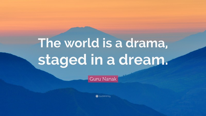 Guru Nanak Quote: “The world is a drama, staged in a dream.”