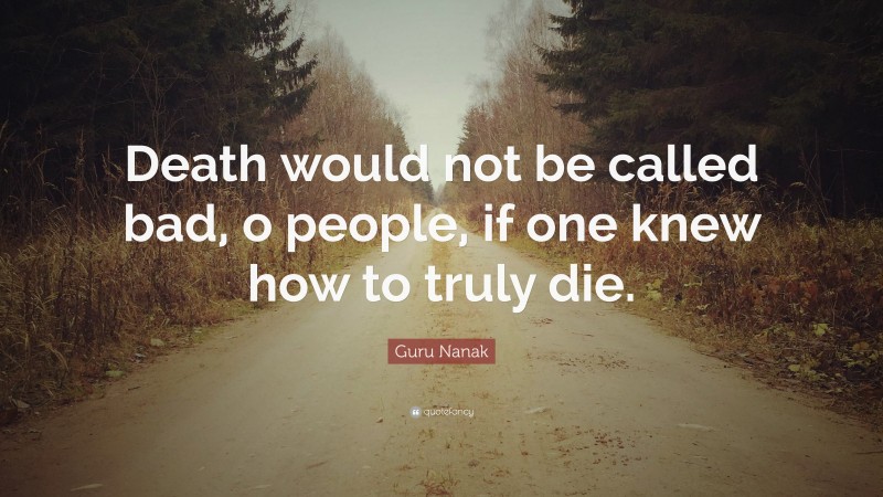 Guru Nanak Quote: “Death would not be called bad, o people, if one knew how to truly die.”