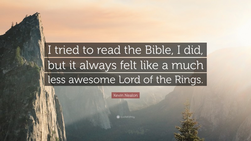 Kevin Nealon Quote: “I tried to read the Bible, I did, but it always felt like a much less awesome Lord of the Rings.”