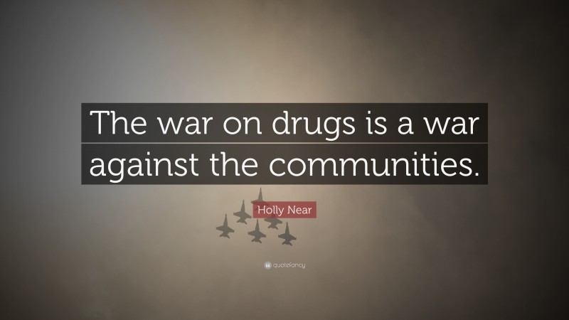 Holly Near Quote: “The war on drugs is a war against the communities.”