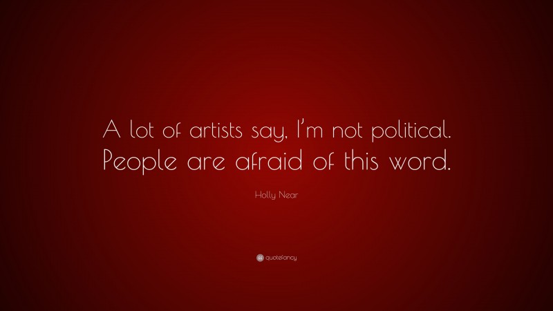 Holly Near Quote: “A lot of artists say, I’m not political. People are afraid of this word.”