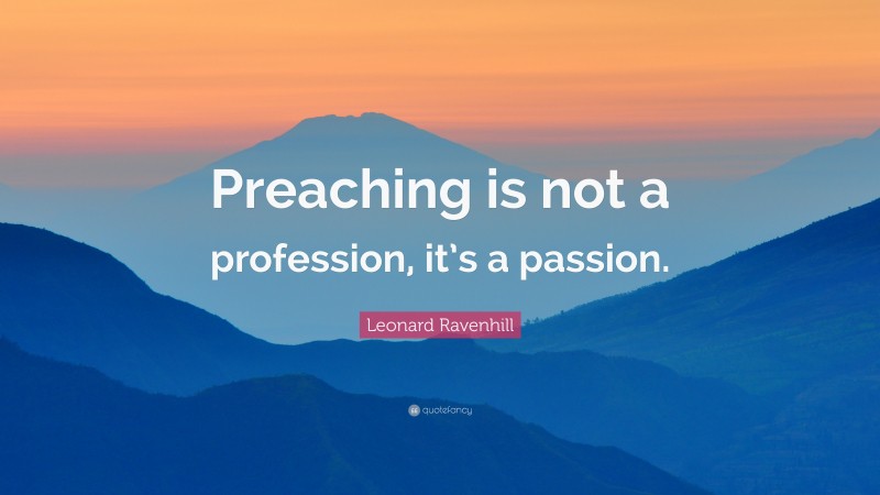 Leonard Ravenhill Quote: “Preaching is not a profession, it’s a passion.”