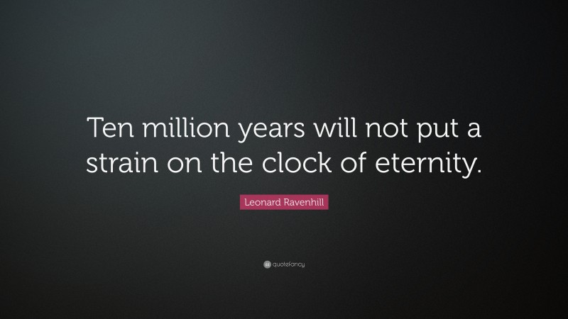 Leonard Ravenhill Quote: “Ten million years will not put a strain on the clock of eternity.”