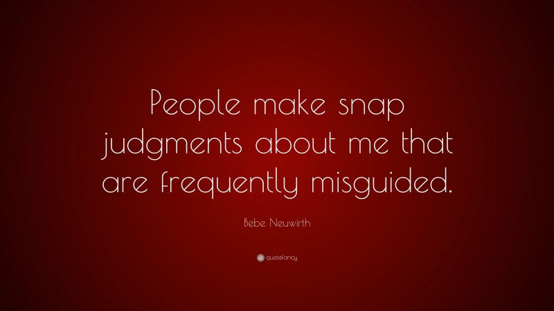 Bebe Neuwirth Quote: “People make snap judgments about me that are frequently misguided.”