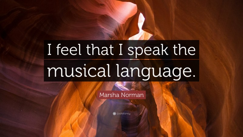 Marsha Norman Quote: “I feel that I speak the musical language.”