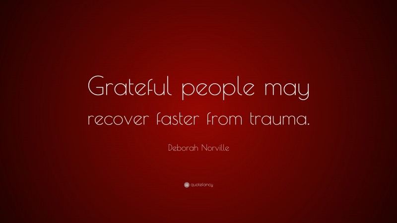 Deborah Norville Quote: “Grateful people may recover faster from trauma.”