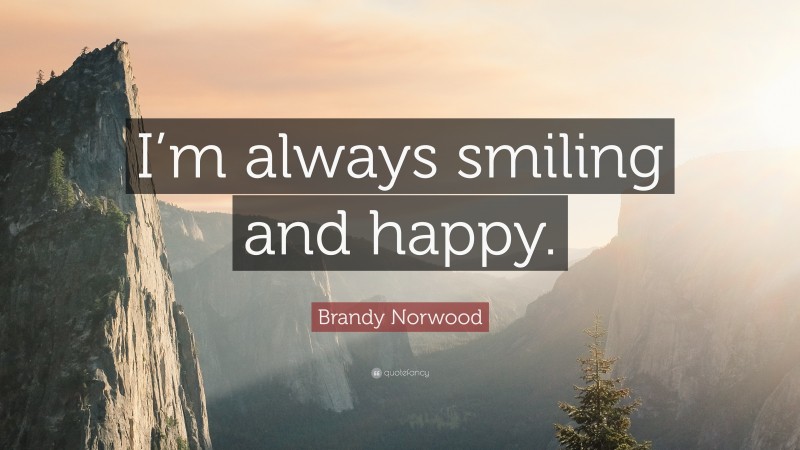 Brandy Norwood Quote: “I’m always smiling and happy.”