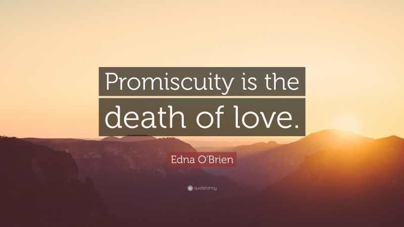 Edna O'Brien Quote: “Promiscuity is the death of love.”